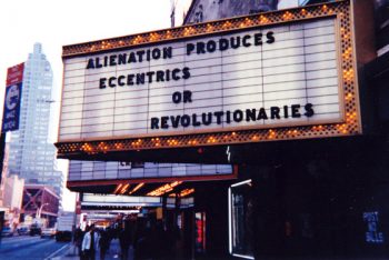 Jenny Holzer [1993] Alienation produces eccentrics or revolutionaries. Marquees series.